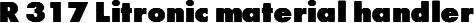 R 317 Litronic material handler