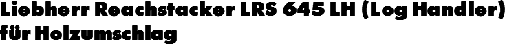 Liebherr Reachstacker LRS 645 LH (Log Handler) für Holzumschlag